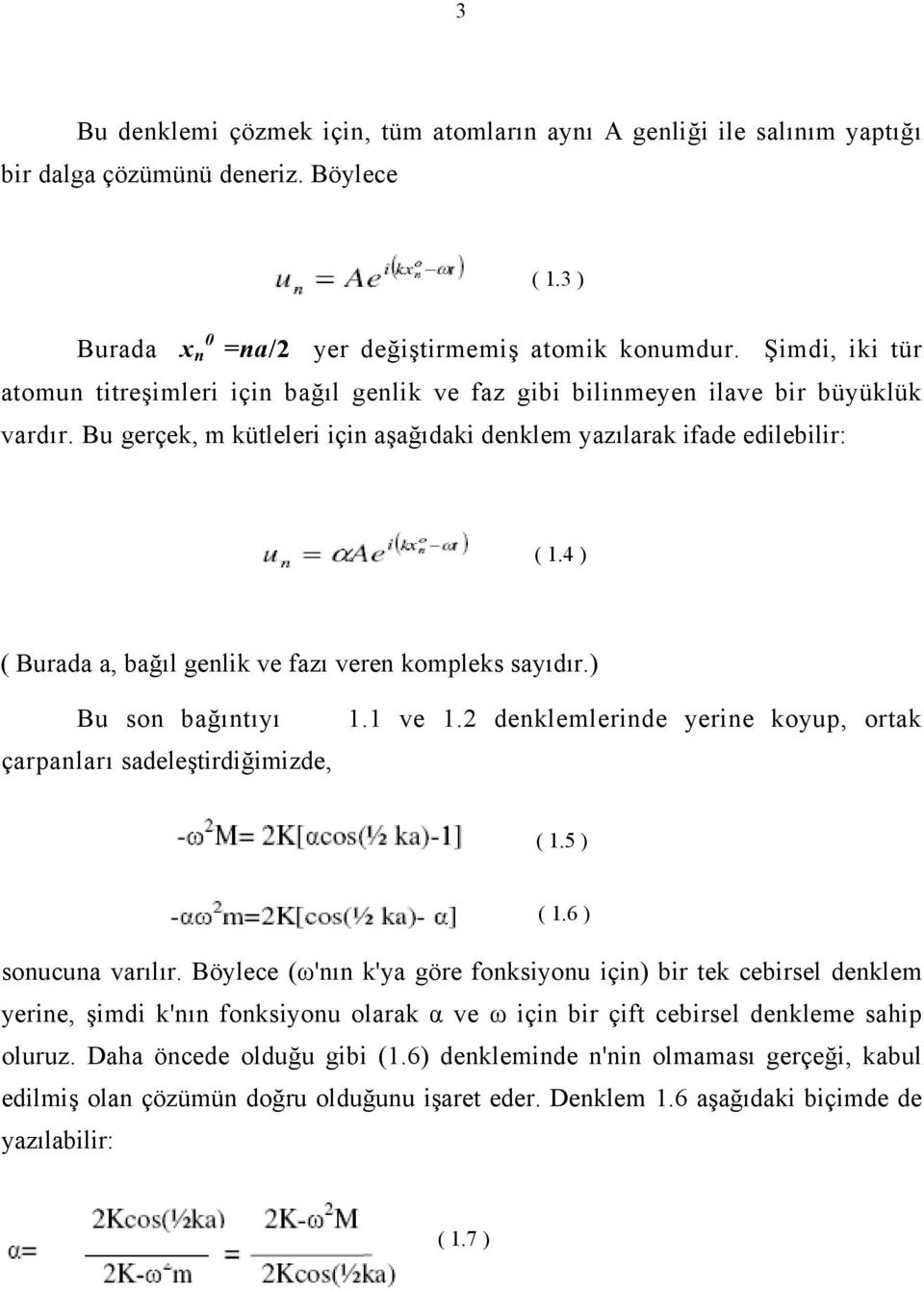 4 ) ( Burada a, bağıl genlik ve fazı veren kompleks sayıdır.) Bu son bağıntıyı çarpanları sadeleştirdiğimizde, 1.1 ve 1.2 denklemlerinde yerine koyup, ortak ( 1.5 ) ( 1.6 ) sonucuna varılır.