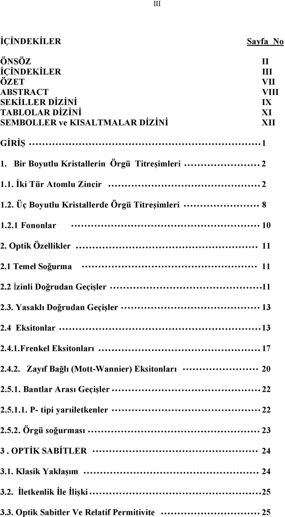 1 Temel Soğurma 11 2.2 İzinli Doğrudan Geçişler 11 2.3. Yasaklı Doğrudan Geçişler 13 2.4 Eksitonlar 13 2.4.1.Frenkel Eksitonları 17 2.4.2. Zayıf Bağlı (Mott-Wannier) Eksitonları 20 2.