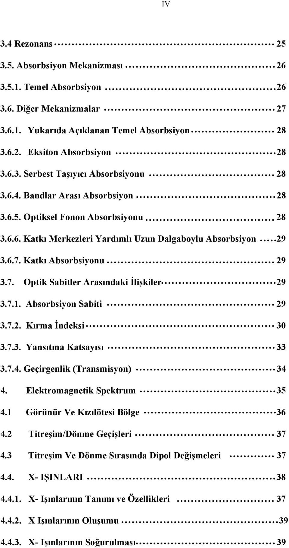 7.1. Absorbsiyon Sabiti 29 3.7.2. Kırma İndeksi 30 3.7.3. Yansıtma Katsayısı 33 3.7.4. Geçirgenlik (Transmisyon) 34 4. Elektromagnetik Spektrum 35 4.1 Görünür Ve Kızılötesi Bölge 36 4.