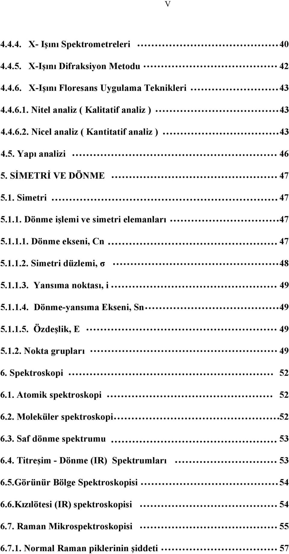 1.1.5. Özdeşlik, E 49 5.1.2. Nokta grupları 49 6. Spektroskopi 52 6.1. Atomik spektroskopi 52 6.2. Moleküler spektroskopi 52 6.3. Saf dönme spektrumu 53 6.4. Titreşim - Dönme (IR) Spektrumları 53 6.