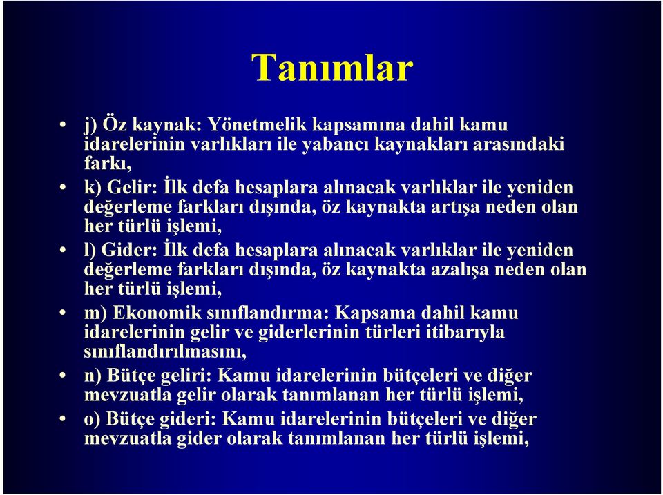 azalışa neden olan her türlü işlemi, m) Ekonomik sınıflandırma: Kapsama dahil kamu idarelerinin gelir ve giderlerinin türleri itibarıyla sınıflandırılmasını, n) Bütçe geliri: Kamu