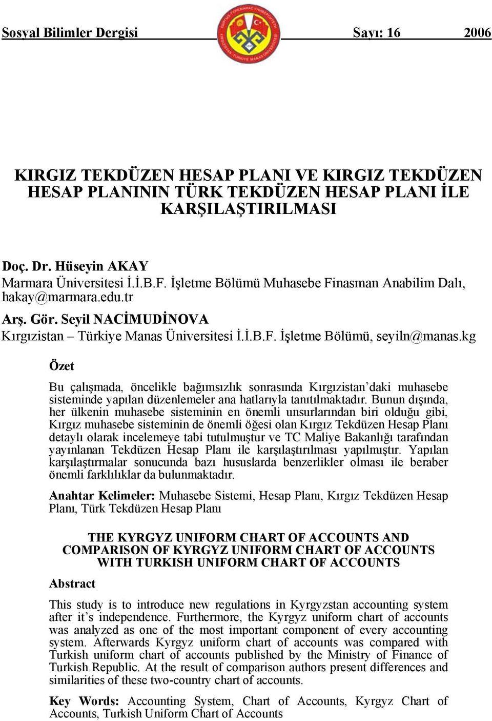 kg Özet Bu çalışmada, öncelikle bağımsızlık sonrasında Kırgızistan daki muhasebe sisteminde yapılan düzenlemeler ana hatlarıyla tanıtılmaktadır.