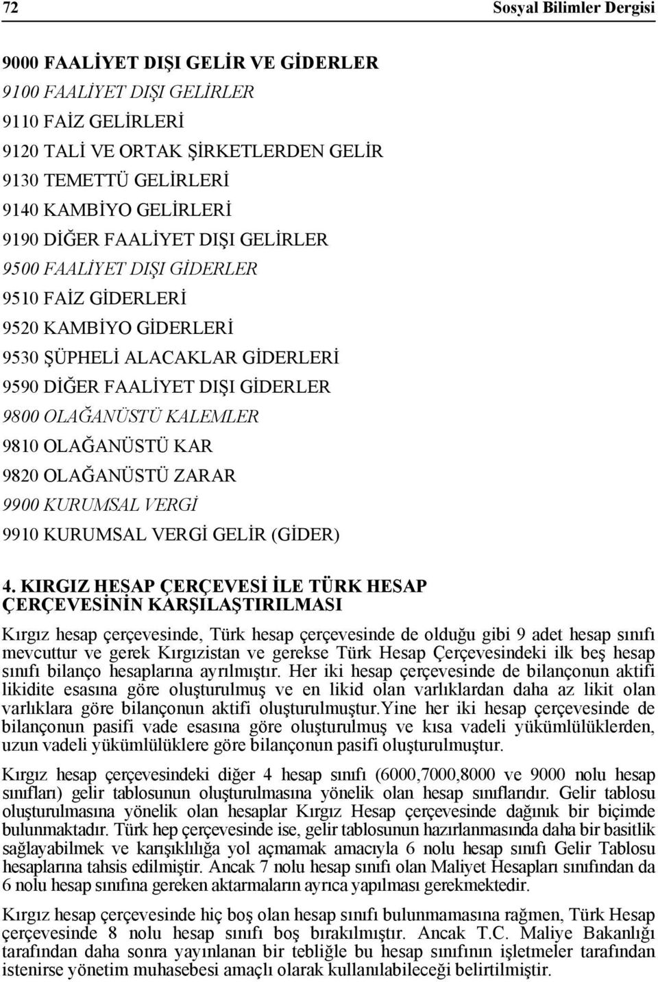 9810 OLAĞANÜSTÜ KAR 9820 OLAĞANÜSTÜ ZARAR 9900 KURUMSAL VERGİ 9910 KURUMSAL VERGİ GELİR (GİDER) 4.