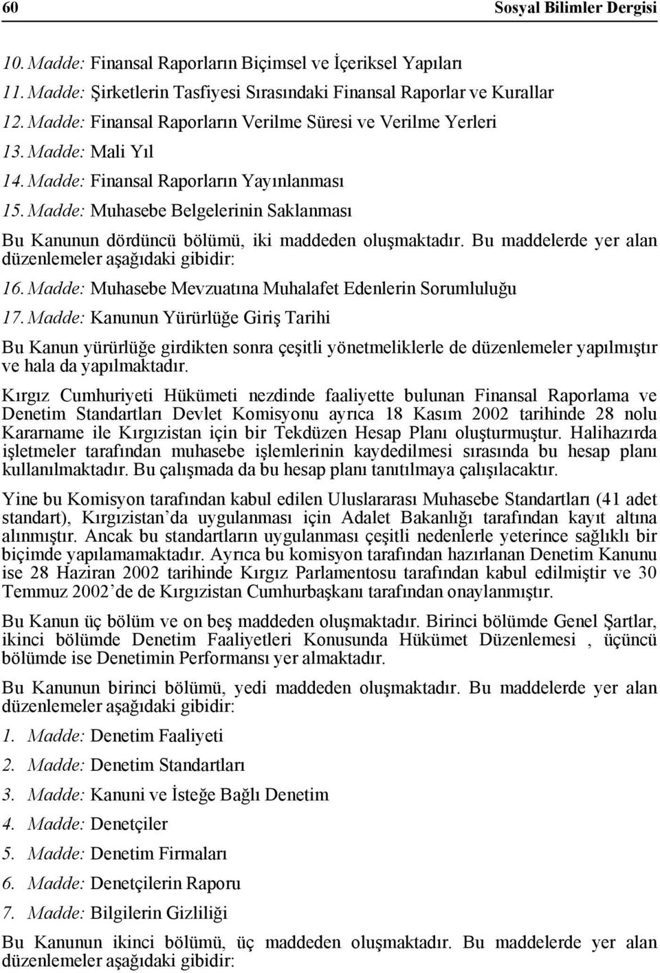 Madde: Muhasebe Belgelerinin Saklanması Bu Kanunun dördüncü bölümü, iki maddeden oluşmaktadır. Bu maddelerde yer alan düzenlemeler aşağıdaki gibidir: 16.