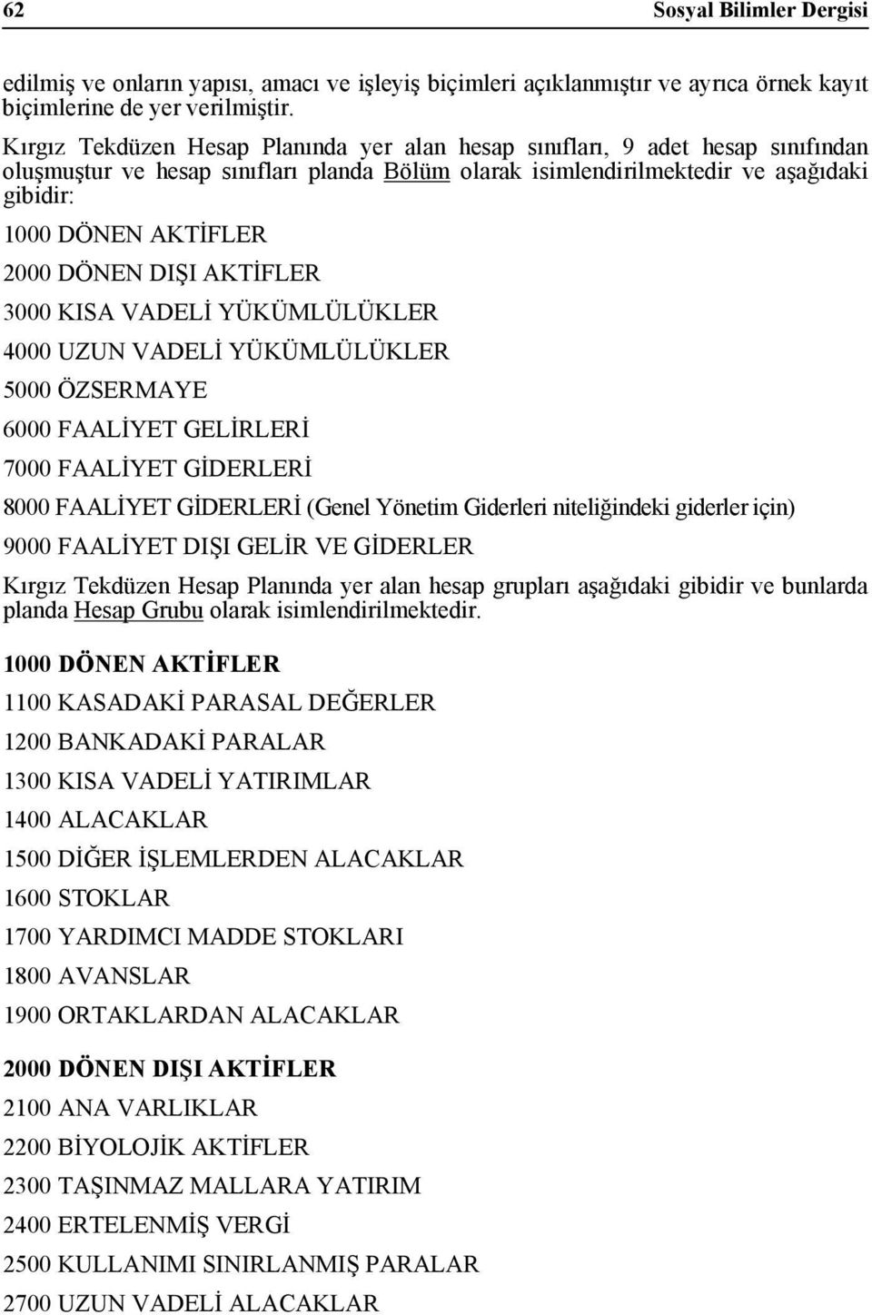 DÖNEN DIŞI AKTİFLER 3000 KISA VADELİ YÜKÜMLÜLÜKLER 4000 UZUN VADELİ YÜKÜMLÜLÜKLER 5000 ÖZSERMAYE 6000 FAALİYET GELİRLERİ 7000 FAALİYET GİDERLERİ 8000 FAALİYET GİDERLERİ (Genel Yönetim Giderleri