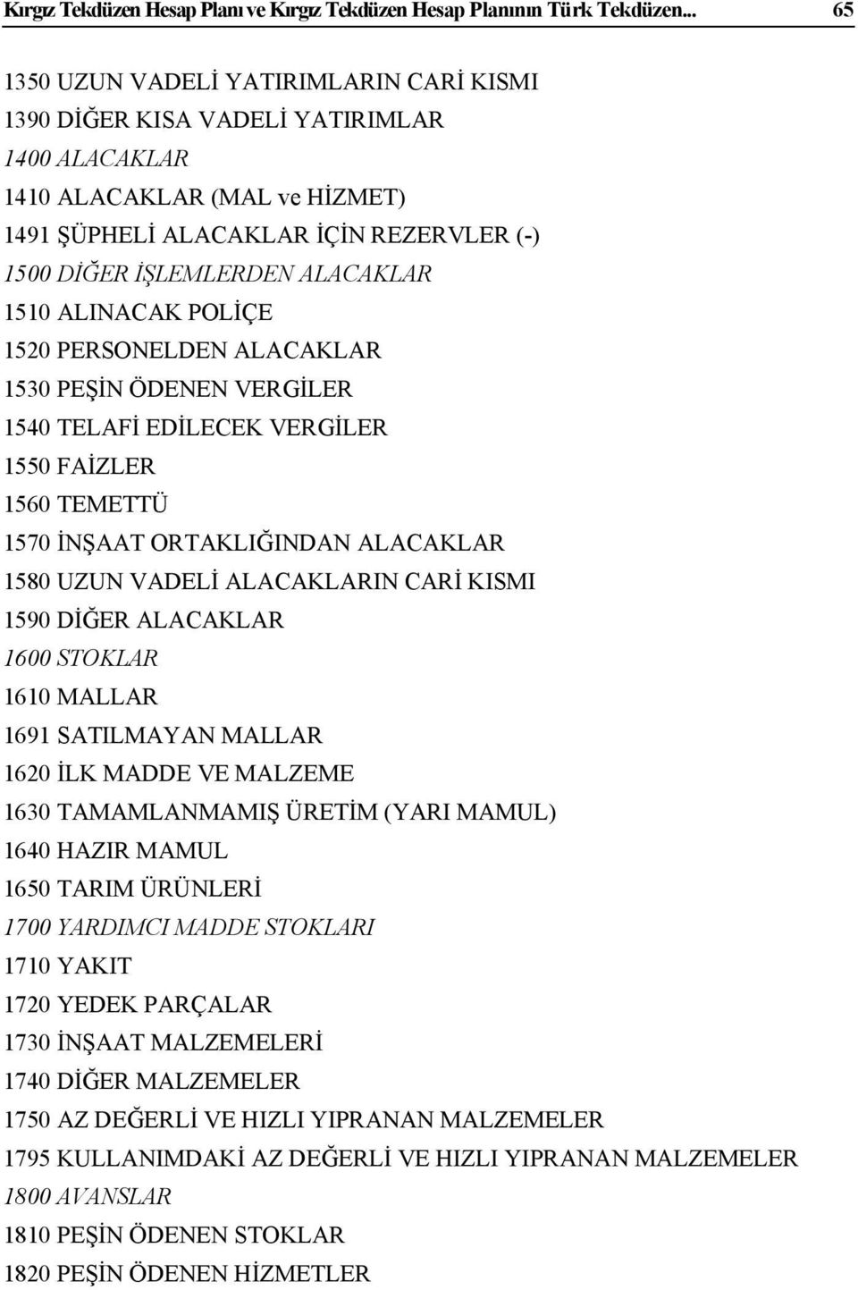 ALACAKLAR 1510 ALINACAK POLİÇE 1520 PERSONELDEN ALACAKLAR 1530 PEŞİN ÖDENEN VERGİLER 1540 TELAFİ EDİLECEK VERGİLER 1550 FAİZLER 1560 TEMETTÜ 1570 İNŞAAT ORTAKLIĞINDAN ALACAKLAR 1580 UZUN VADELİ