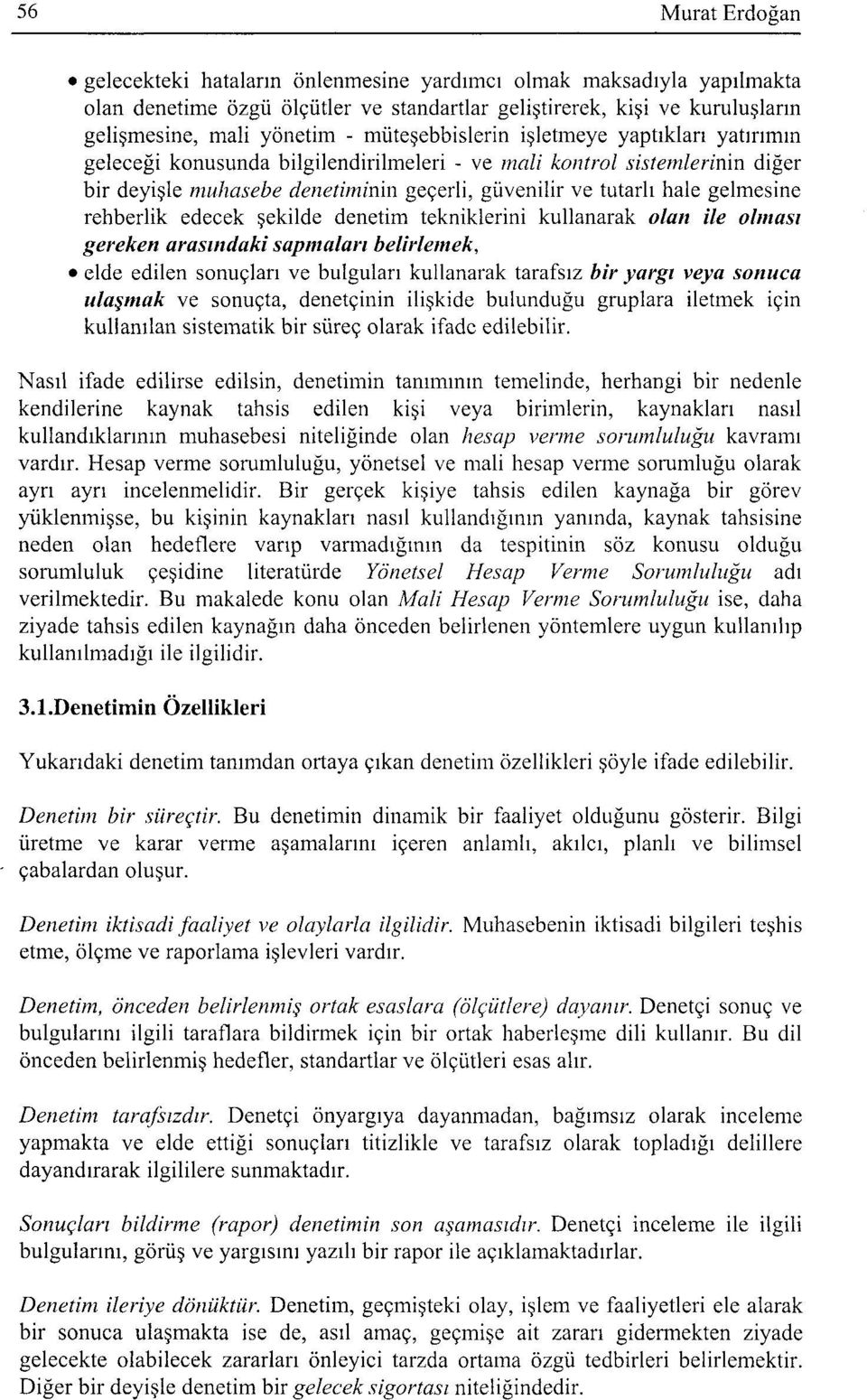 gelmesine rehberlik edecek şekilde denetim tekniklerini kullanarak olan ile olması gereken arasındaki sapmaları belirlemek, elde edilen sonuçları ve bulguları kullanarak tarafsız bir yargı veya