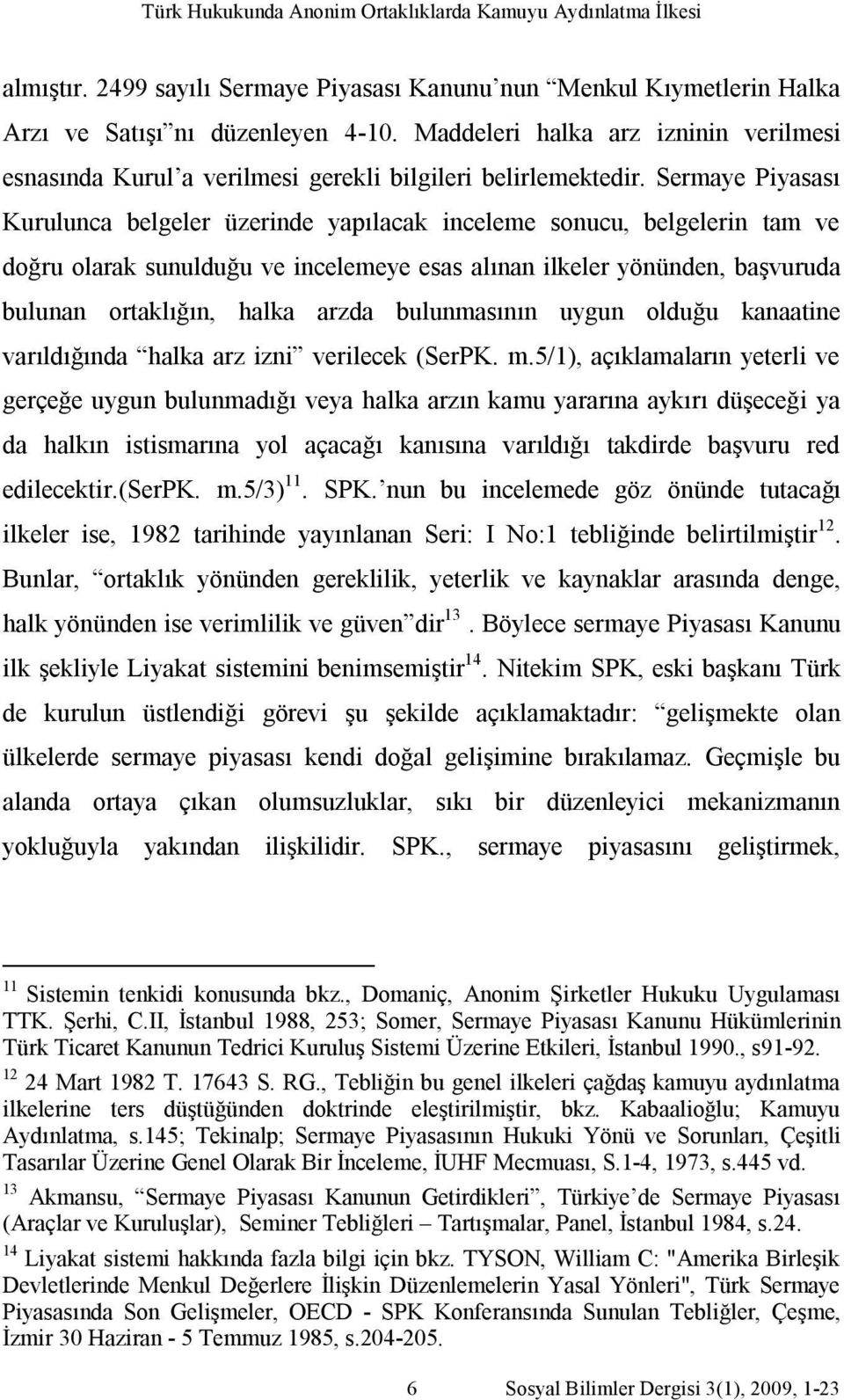 Sermaye Piyasası Kurulunca belgeler üzerinde yapılacak inceleme sonucu, belgelerin tam ve doğru olarak sunulduğu ve incelemeye esas alınan ilkeler yönünden, başvuruda bulunan ortaklığın, halka arzda