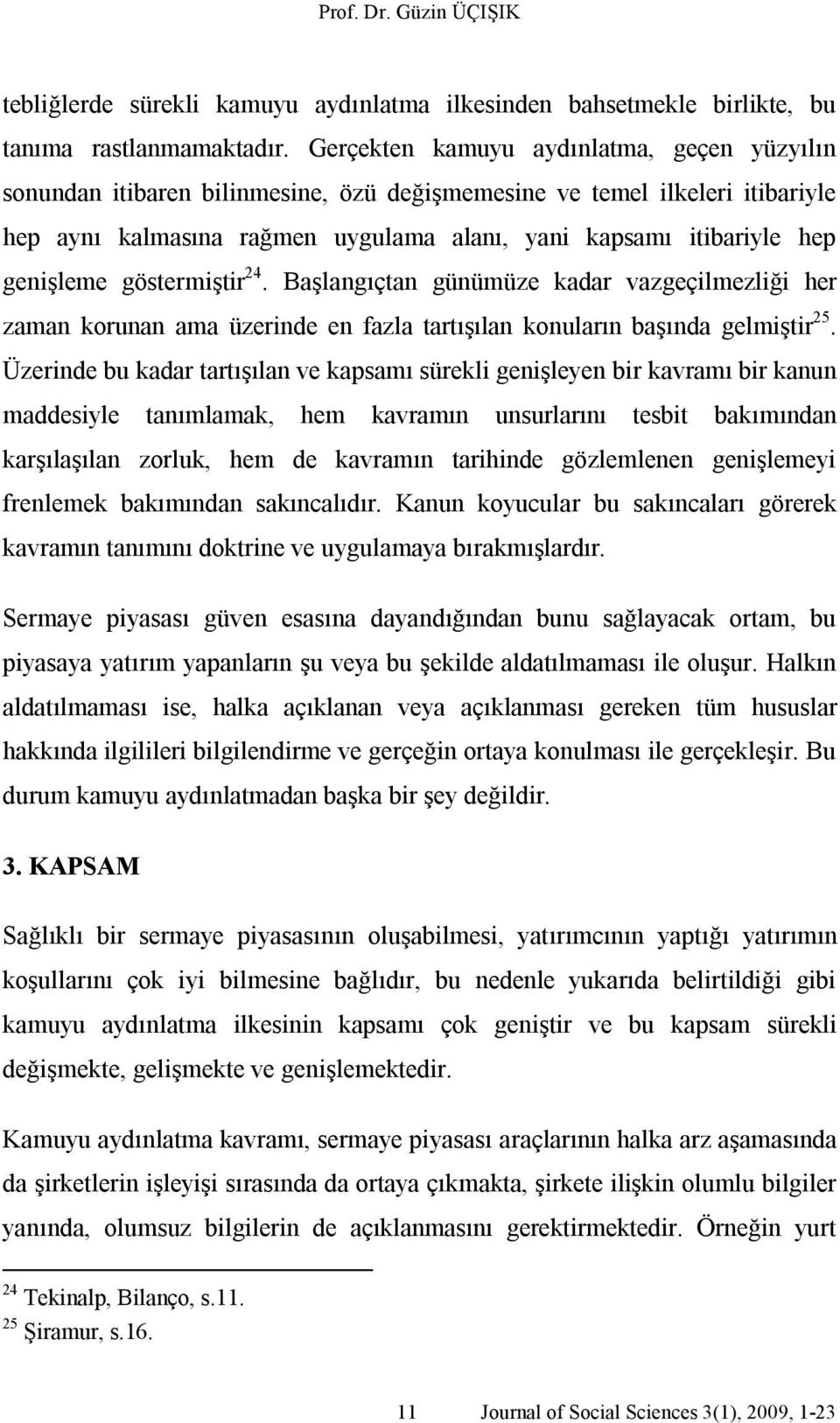 genişleme göstermiştir 24. Başlangıçtan günümüze kadar vazgeçilmezliği her zaman korunan ama üzerinde en fazla tartışılan konuların başında gelmiştir 25.