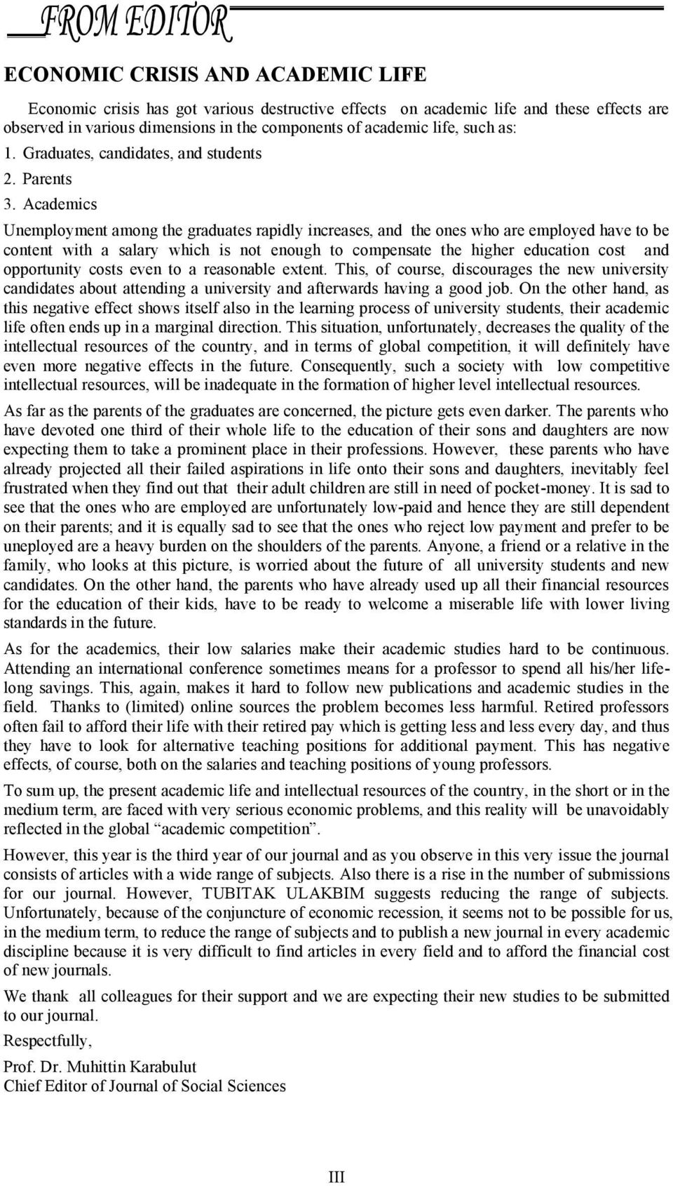 Academics Unemployment among the graduates rapidly increases, and the ones who are employed have to be content with a salary which is not enough to compensate the higher education cost and