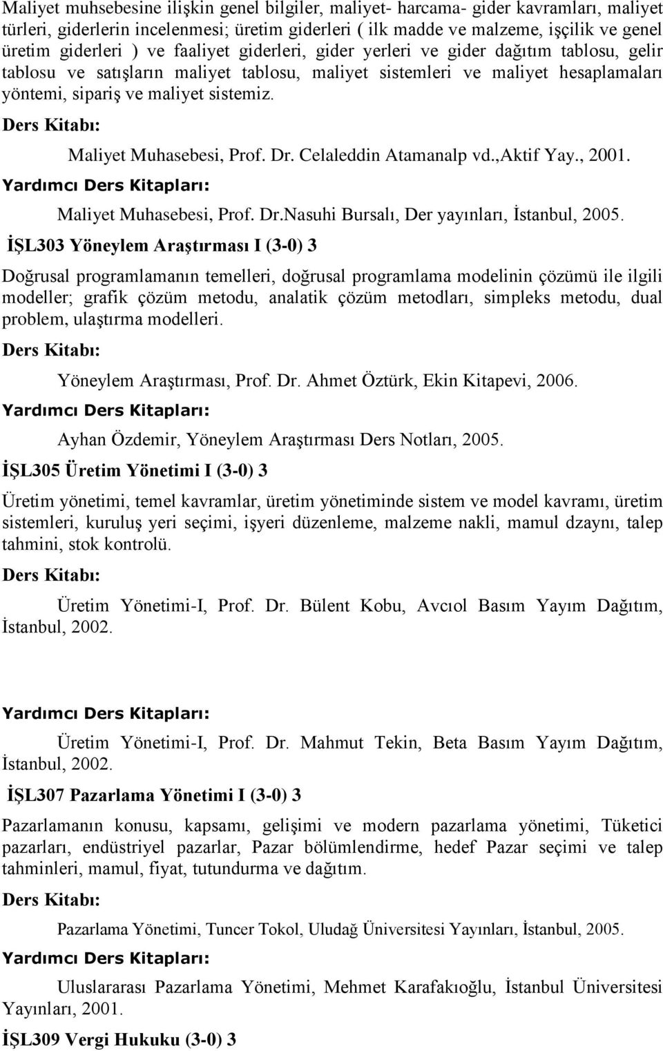 Maliyet Muhasebesi, Prof. Dr. Celaleddin Atamanalp vd.,aktif Yay., 2001. Maliyet Muhasebesi, Prof. Dr.Nasuhi Bursalı, Der yayınları, İstanbul, 2005.