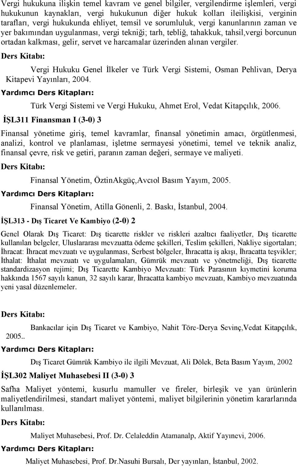 üzerinden alınan vergiler. Vergi Hukuku Genel İlkeler ve Türk Vergi Sistemi, Osman Pehlivan, Derya Kitapevi Yayınları, 2004. Türk Vergi Sistemi ve Vergi Hukuku, Ahmet Erol, Vedat Kitapçılık, 2006.