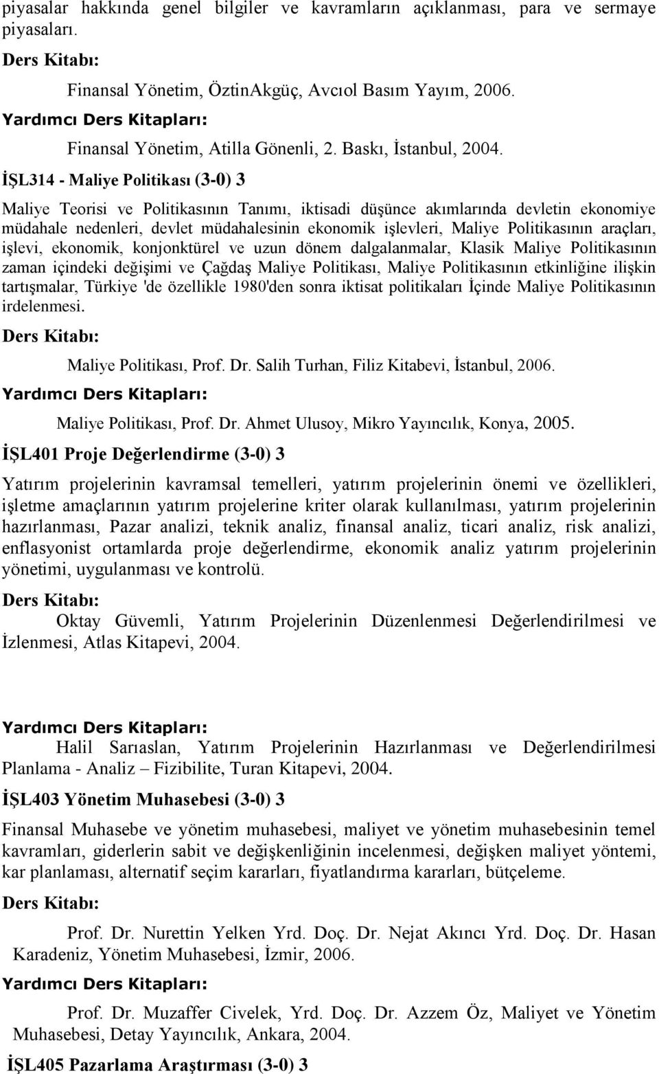 İŞL314 - Maliye Politikası (3-0) 3 Maliye Teorisi ve Politikasının Tanımı, iktisadi düşünce akımlarında devletin ekonomiye müdahale nedenleri, devlet müdahalesinin ekonomik işlevleri, Maliye