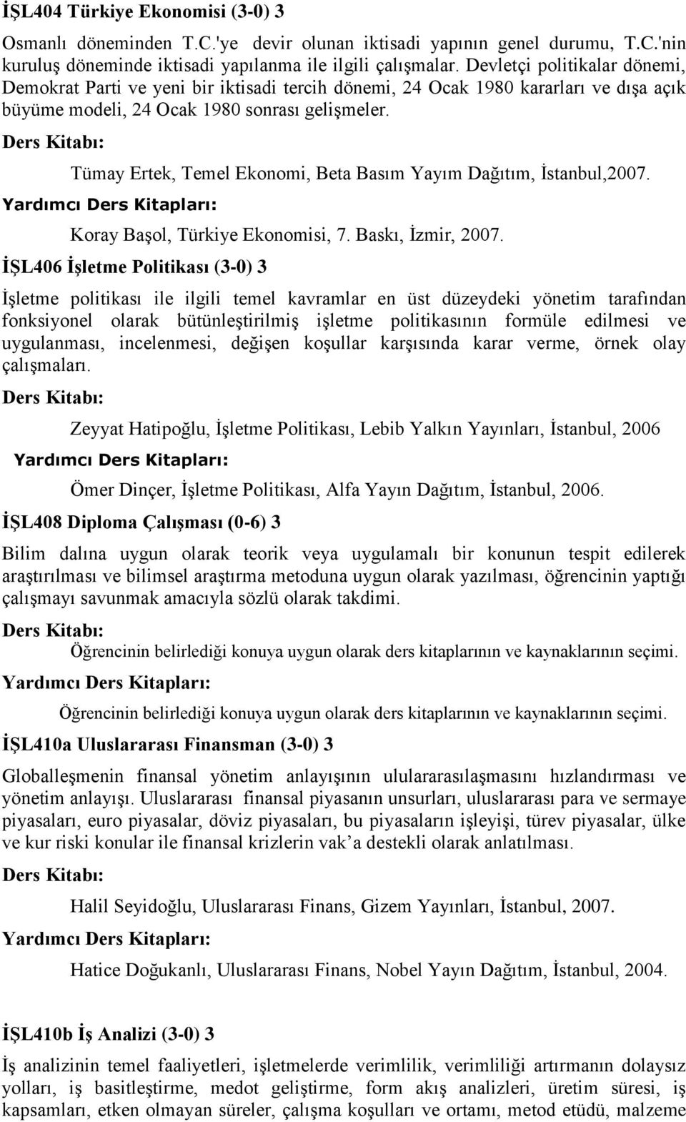 Tümay Ertek, Temel Ekonomi, Beta Basım Yayım Dağıtım, İstanbul,2007. Koray Başol, Türkiye Ekonomisi, 7. Baskı, İzmir, 2007.