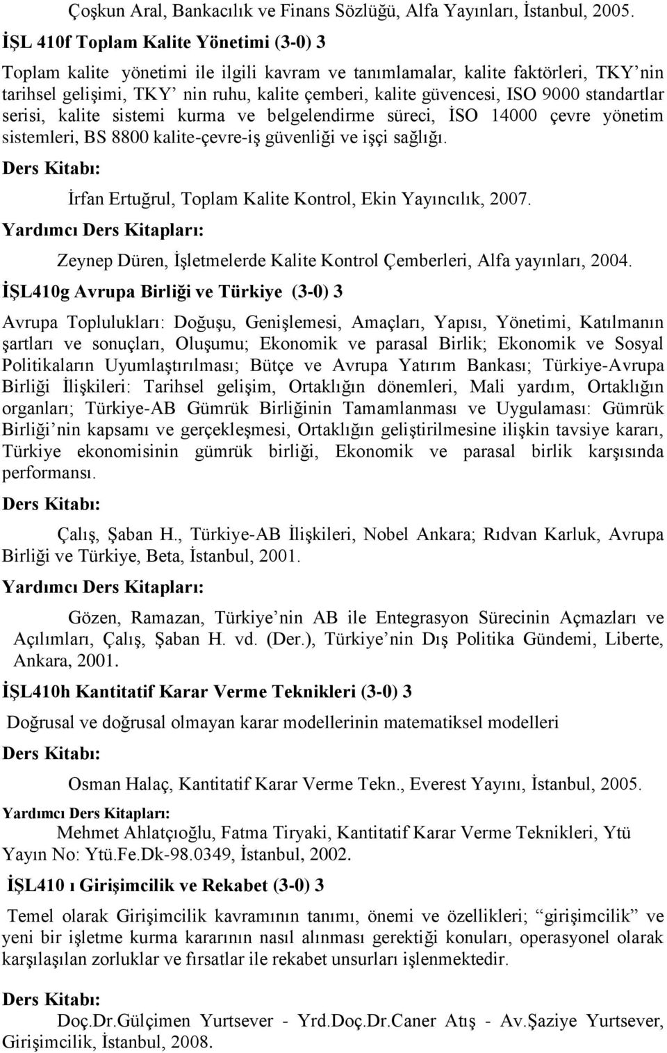 9000 standartlar serisi, kalite sistemi kurma ve belgelendirme süreci, İSO 14000 çevre yönetim sistemleri, BS 8800 kalite-çevre-iş güvenliği ve işçi sağlığı.