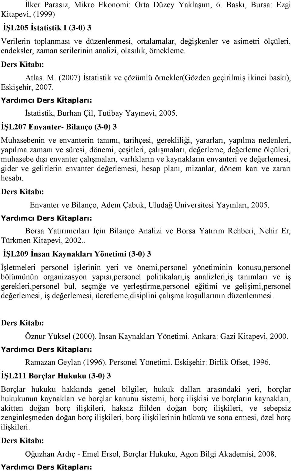 örnekleme. Atlas. M. (2007) İstatistik ve çözümlü örnekler(gözden geçirilmiş ikinci baskı), Eskişehir, 2007. İstatistik, Burhan Çil, Tutibay Yayınevi, 2005.