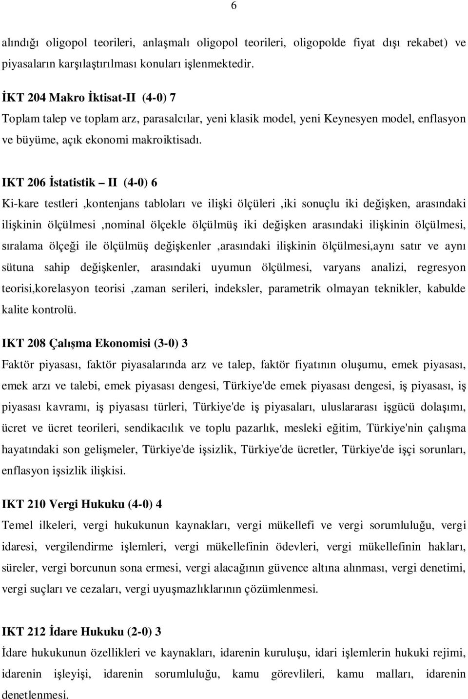 IKT 206 İstatistik II (4-0) 6 Ki-kare testleri,kontenjans tabloları ve ilişki ölçüleri,iki sonuçlu iki değişken, arasındaki ilişkinin ölçülmesi,nominal ölçekle ölçülmüş iki değişken arasındaki