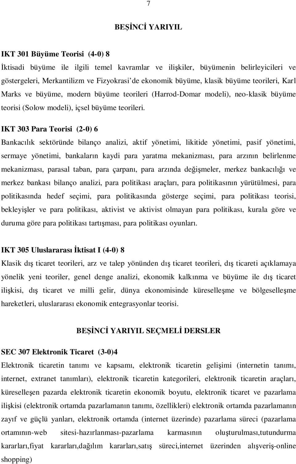 IKT 303 Para Teorisi (2-0) 6 Bankacılık sektöründe bilanço analizi, aktif yönetimi, likitide yönetimi, pasif yönetimi, sermaye yönetimi, bankaların kaydi para yaratma mekanizması, para arzının