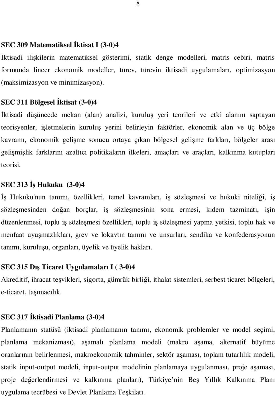 SEC 311 Bölgesel İktisat (3-0)4 İktisadi düşüncede mekan (alan) analizi, kuruluş yeri teorileri ve etki alanını saptayan teorisyenler, işletmelerin kuruluş yerini belirleyin faktörler, ekonomik alan