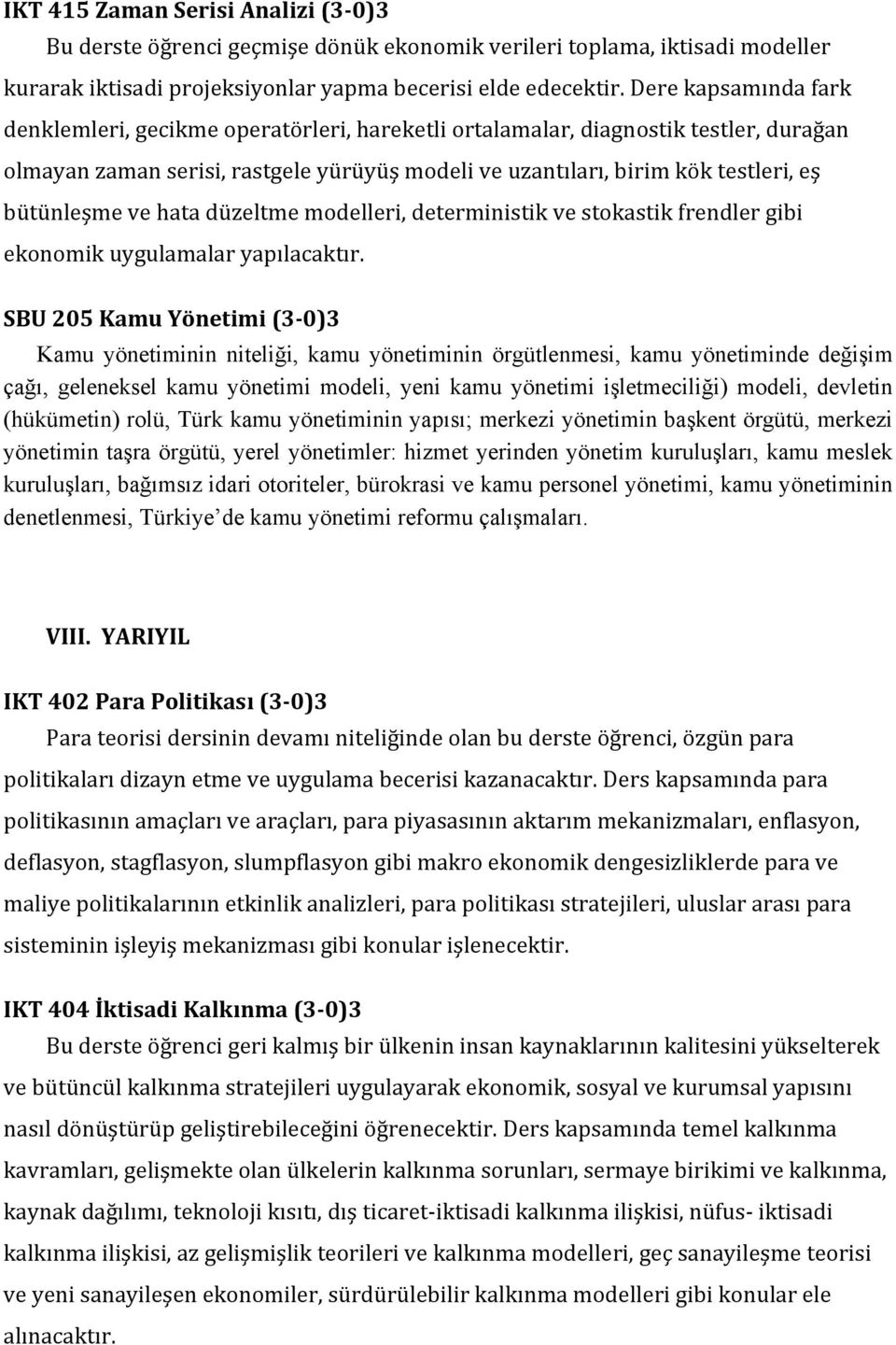 bütünleşme ve hata düzeltme modelleri, deterministik ve stokastik frendler gibi ekonomik uygulamalar yapılacaktır.