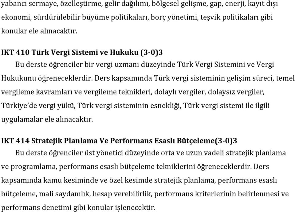 Ders kapsamında Türk vergi sisteminin gelişim süreci, temel vergileme kavramları ve vergileme teknikleri, dolaylı vergiler, dolaysız vergiler, Türkiye de vergi yükü, Türk vergi sisteminin esnekliği,