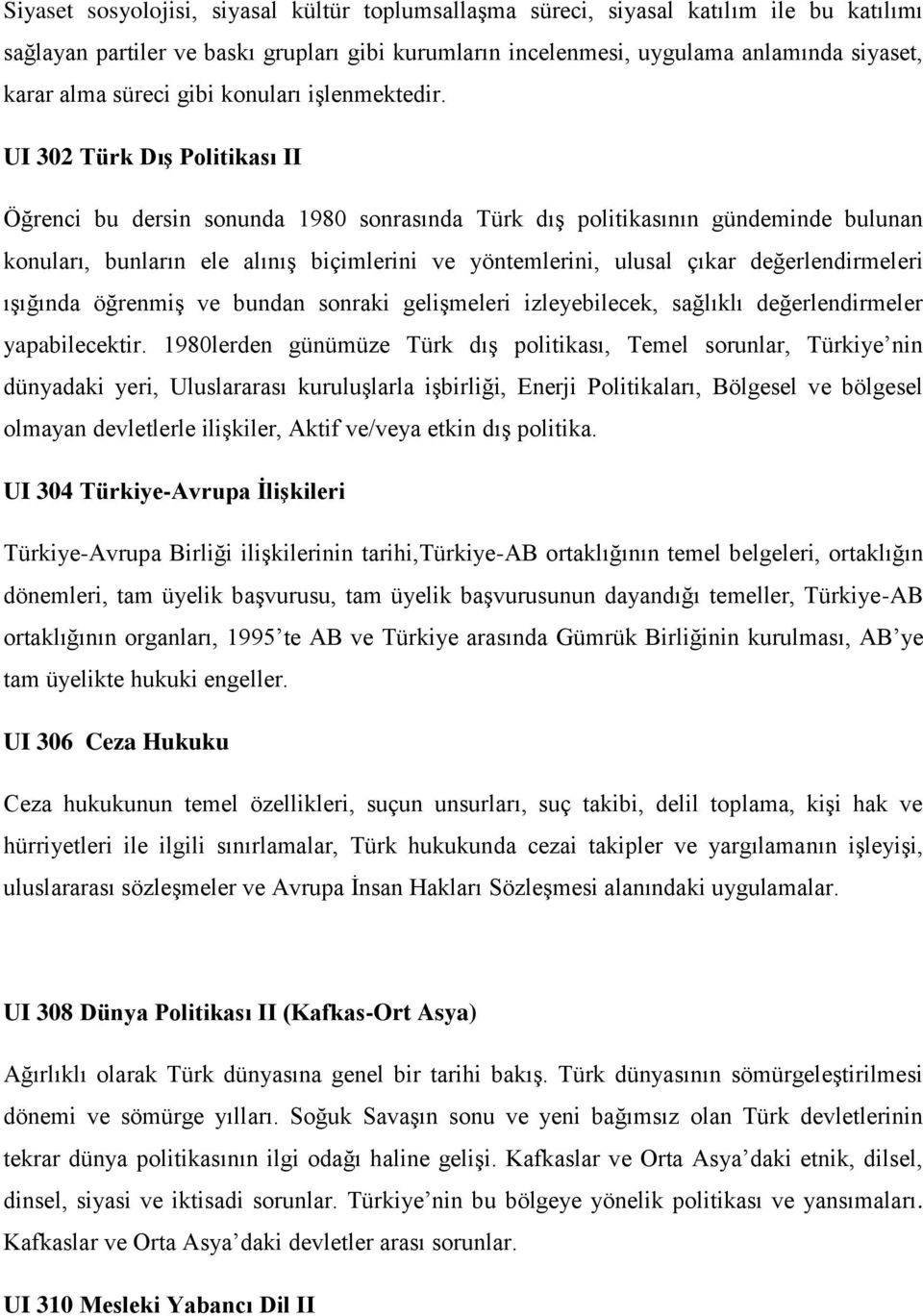 UI 302 Türk Dış Politikası II Öğrenci bu dersin sonunda 1980 sonrasında Türk dış politikasının gündeminde bulunan konuları, bunların ele alınış biçimlerini ve yöntemlerini, ulusal çıkar