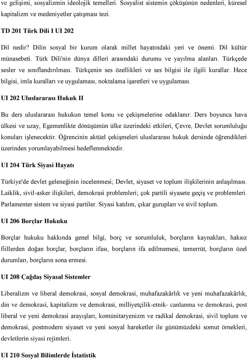 Türkçenin ses özellikleri ve ses bilgisi ile ilgili kurallar. Hece bilgisi, imla kuralları ve uygulaması, noktalama işaretleri ve uygulaması.