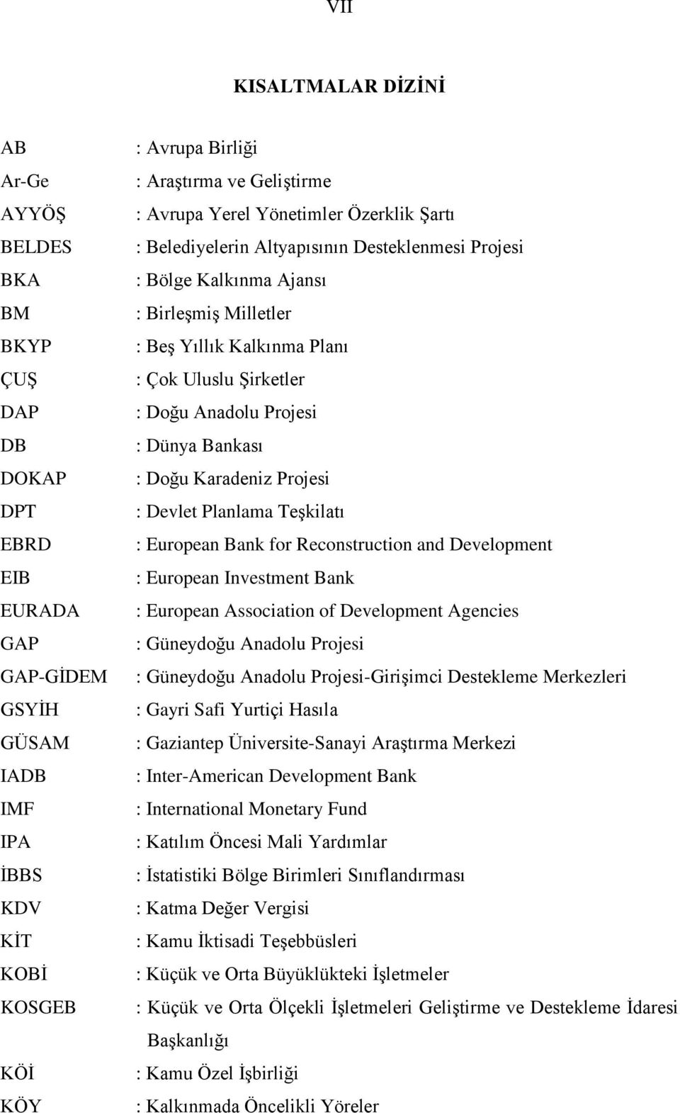 : Doğu Anadolu Projesi : Dünya Bankası : Doğu Karadeniz Projesi : Devlet Planlama Teşkilatı : European Bank for Reconstruction and Development : European Investment Bank : European Association of