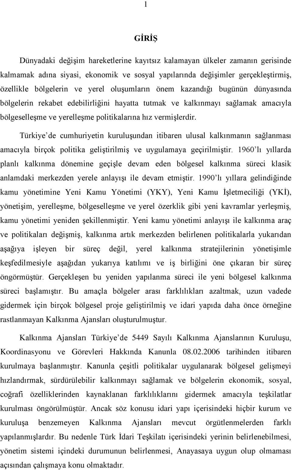 Türkiye de cumhuriyetin kuruluşundan itibaren ulusal kalkınmanın sağlanması amacıyla birçok politika geliştirilmiş ve uygulamaya geçirilmiştir.