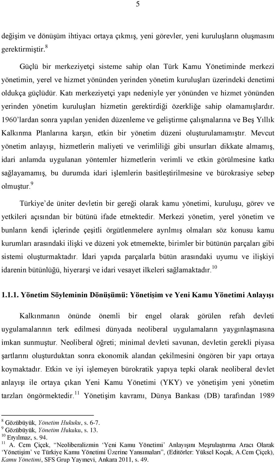 Katı merkeziyetçi yapı nedeniyle yer yönünden ve hizmet yönünden yerinden yönetim kuruluşları hizmetin gerektirdiği özerkliğe sahip olamamışlardır.