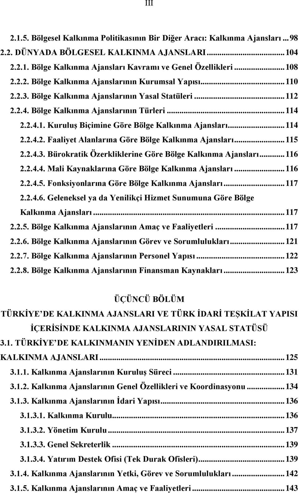 .. 114 2.2.4.2. Faaliyet Alanlarına Göre Bölge Kalkınma Ajansları... 115 2.2.4.3. Bürokratik Özerkliklerine Göre Bölge Kalkınma Ajansları... 116 2.2.4.4. Mali Kaynaklarına Göre Bölge Kalkınma Ajansları.