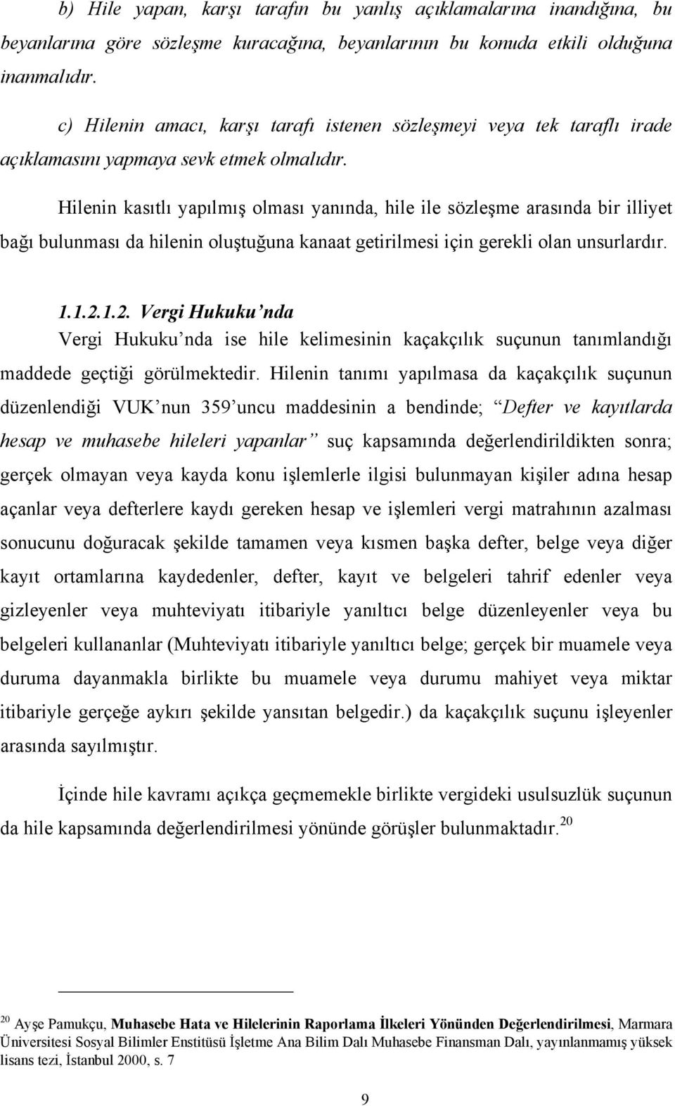 Hilenin kasıtlı yapılmış olması yanında, hile ile sözleşme arasında bir illiyet bağı bulunması da hilenin oluştuğuna kanaat getirilmesi için gerekli olan unsurlardır. 1.1.2.