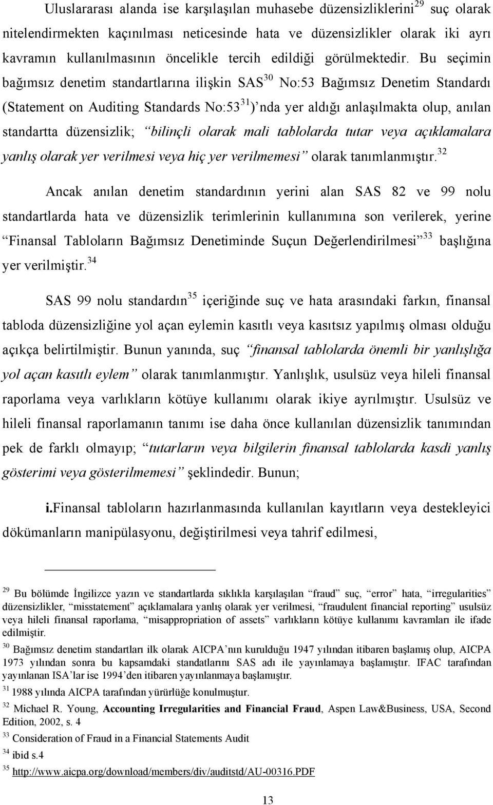 Bu seçimin bağımsız denetim standartlarına ilişkin SAS 30 No:53 Bağımsız Denetim Standardı (Statement on Auditing Standards No:53 31 ) nda yer aldığı anlaşılmakta olup, anılan standartta düzensizlik;