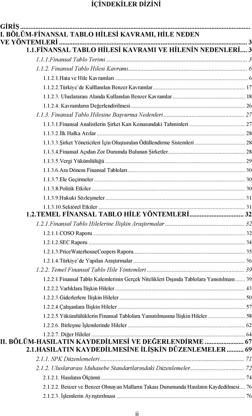 Kavramların Değerlendirilmesi... 26 1.1.3. Finansal Tablo Hilesine Başvurma Nedenleri... 27 1.1.3.1.Finansal Analistlerin Şirket Karı Konusundaki Tahminleri... 27 1.1.3.2.İlk Halka Arzlar... 28 1.1.3.3.Şirket Yöneticileri İçin Oluşturulan Ödüllendirme Sistemleri.