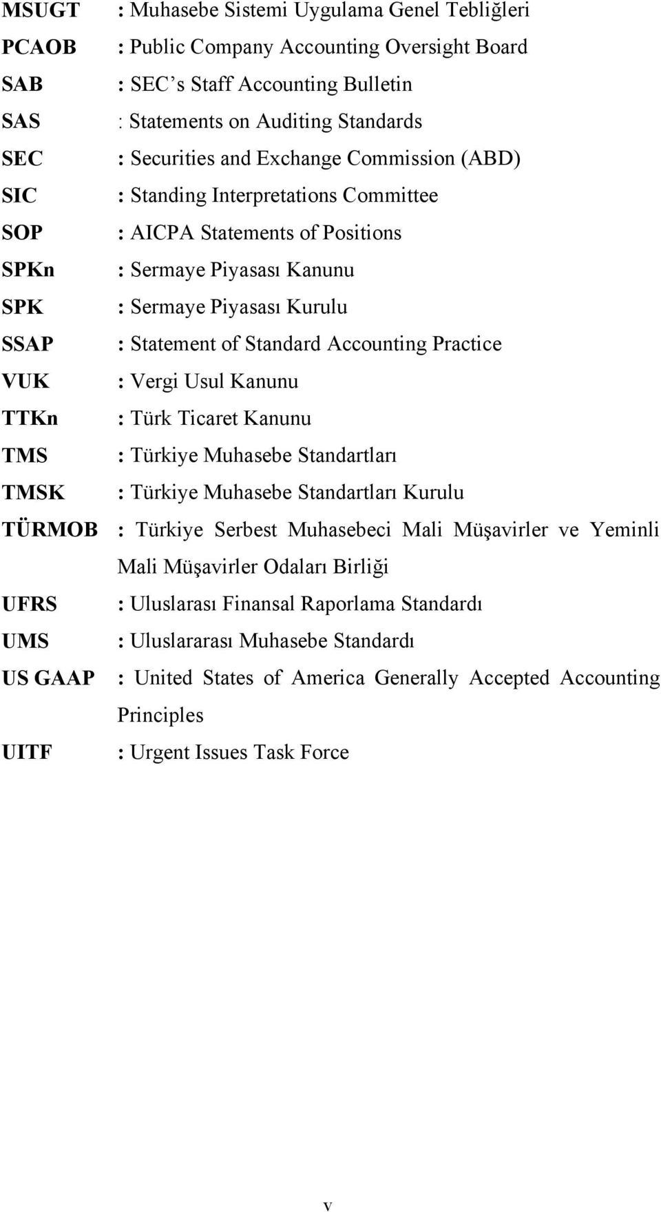 Accounting Practice VUK : Vergi Usul Kanunu TTKn : Türk Ticaret Kanunu TMS : Türkiye Muhasebe Standartları TMSK : Türkiye Muhasebe Standartları Kurulu TÜRMOB : Türkiye Serbest Muhasebeci Mali
