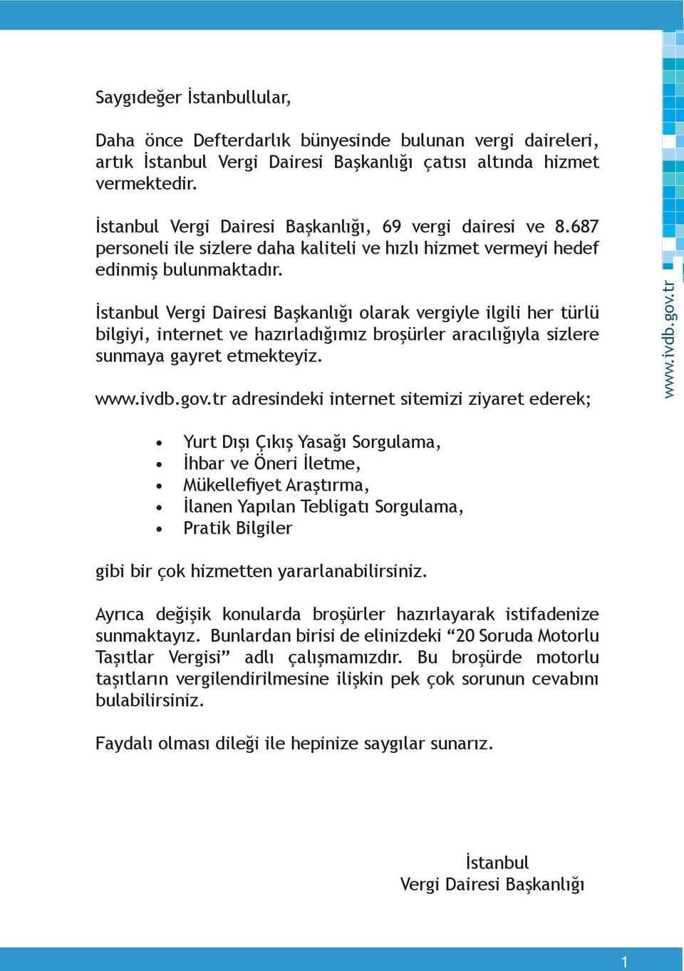 İstanbul Vergi Dairesi Başkanlığı olarak vergiyle ilgili her türlü bilgiyi, internet ve hazırladığımız broşürler aracılığıyla sizlere sunmaya gayret etmekteyiz.