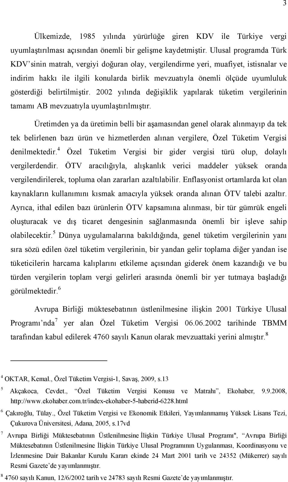 belirtilmiştir. 2002 yılında değişiklik yapılarak tüketim vergilerinin tamamı AB mevzuatıyla uyumlaştırılmıştır.