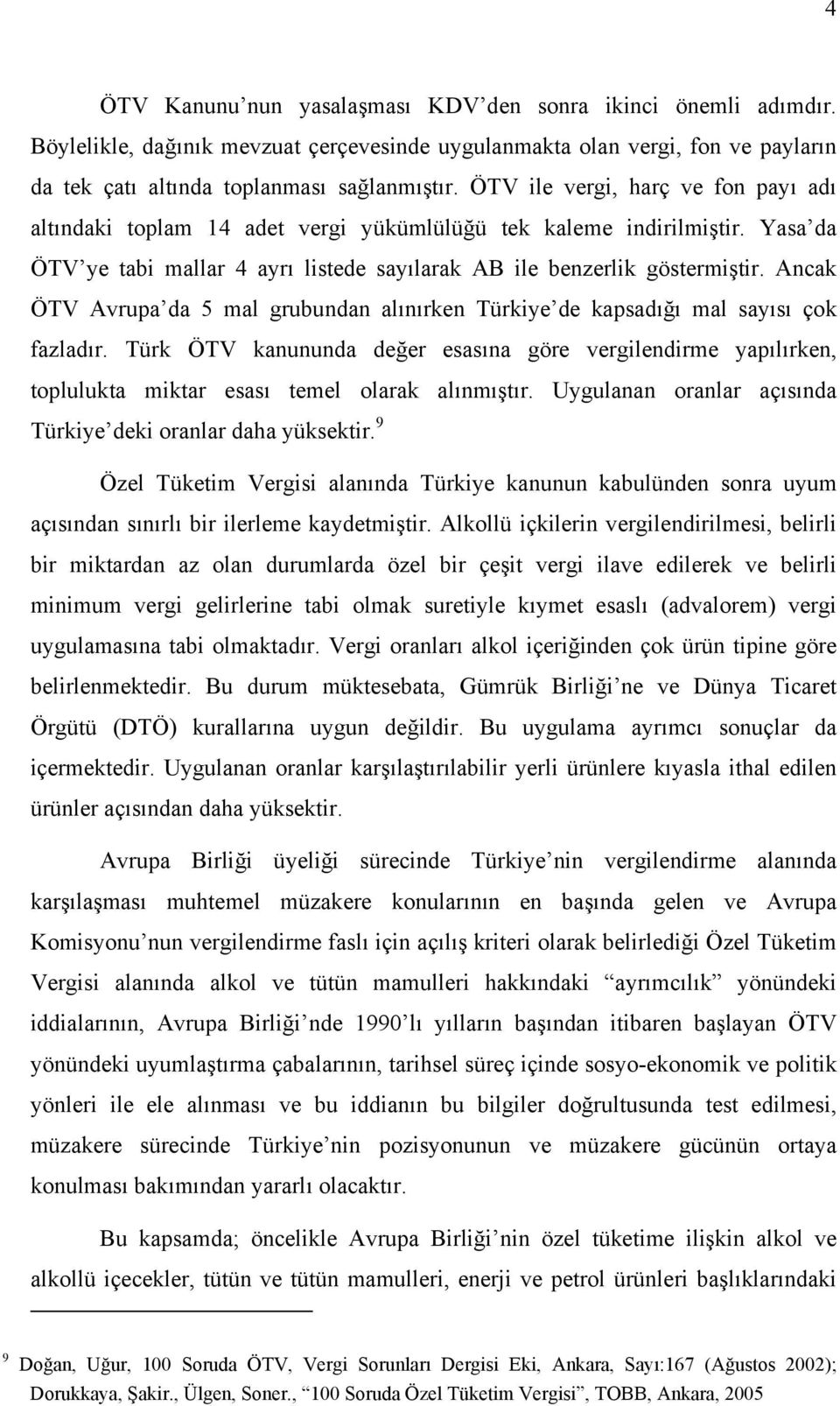 Ancak ÖTV Avrupa da 5 mal grubundan alınırken Türkiye de kapsadığı mal sayısı çok fazladır.