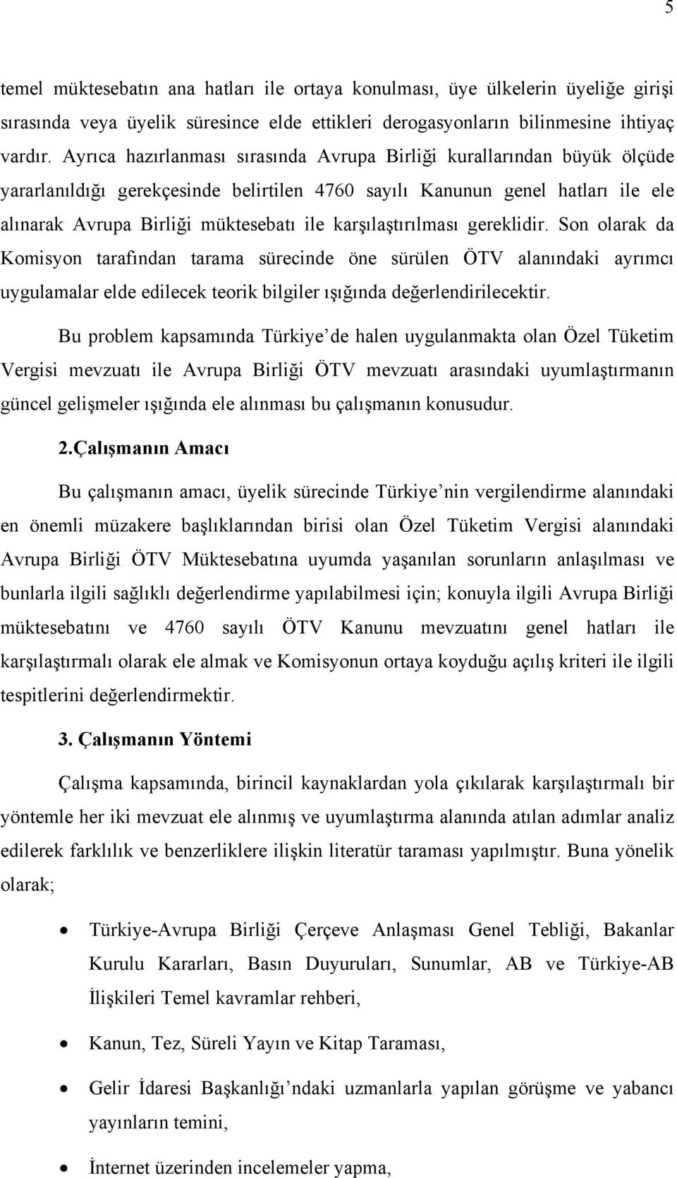 karşılaştırılması gereklidir. Son olarak da Komisyon tarafından tarama sürecinde öne sürülen ÖTV alanındaki ayrımcı uygulamalar elde edilecek teorik bilgiler ışığında değerlendirilecektir.