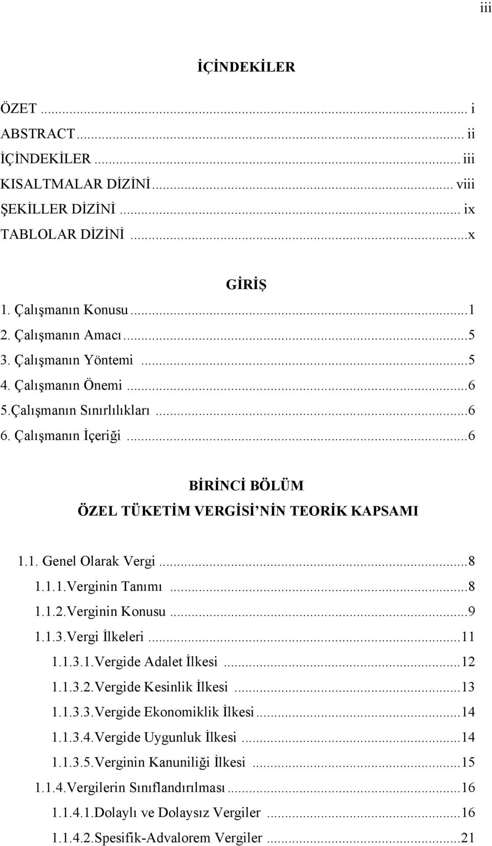 ..8 1.1.2.Verginin Konusu...9 1.1.3.Vergi İlkeleri...11 1.1.3.1.Vergide Adalet İlkesi...12 1.1.3.2.Vergide Kesinlik İlkesi...13 1.1.3.3.Vergide Ekonomiklik İlkesi...14 