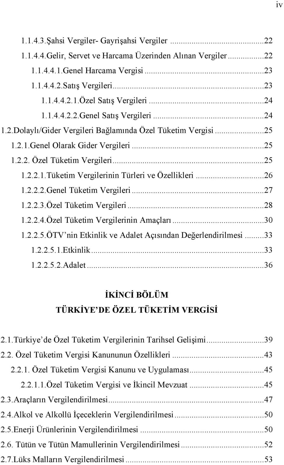 ..26 1.2.2.2.Genel Tüketim Vergileri...27 1.2.2.3.Özel Tüketim Vergileri...28 1.2.2.4.Özel Tüketim Vergilerinin Amaçları...30 1.2.2.5.ÖTV nin Etkinlik ve Adalet 