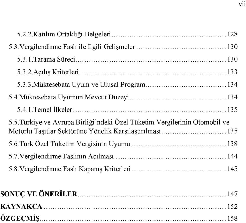 ..135 5.6.Türk Özel Tüketim Vergisinin Uyumu...138 5.7.Vergilendirme Faslının Açılması...144 5.8.Vergilendirme Faslı Kapanış Kriterleri.