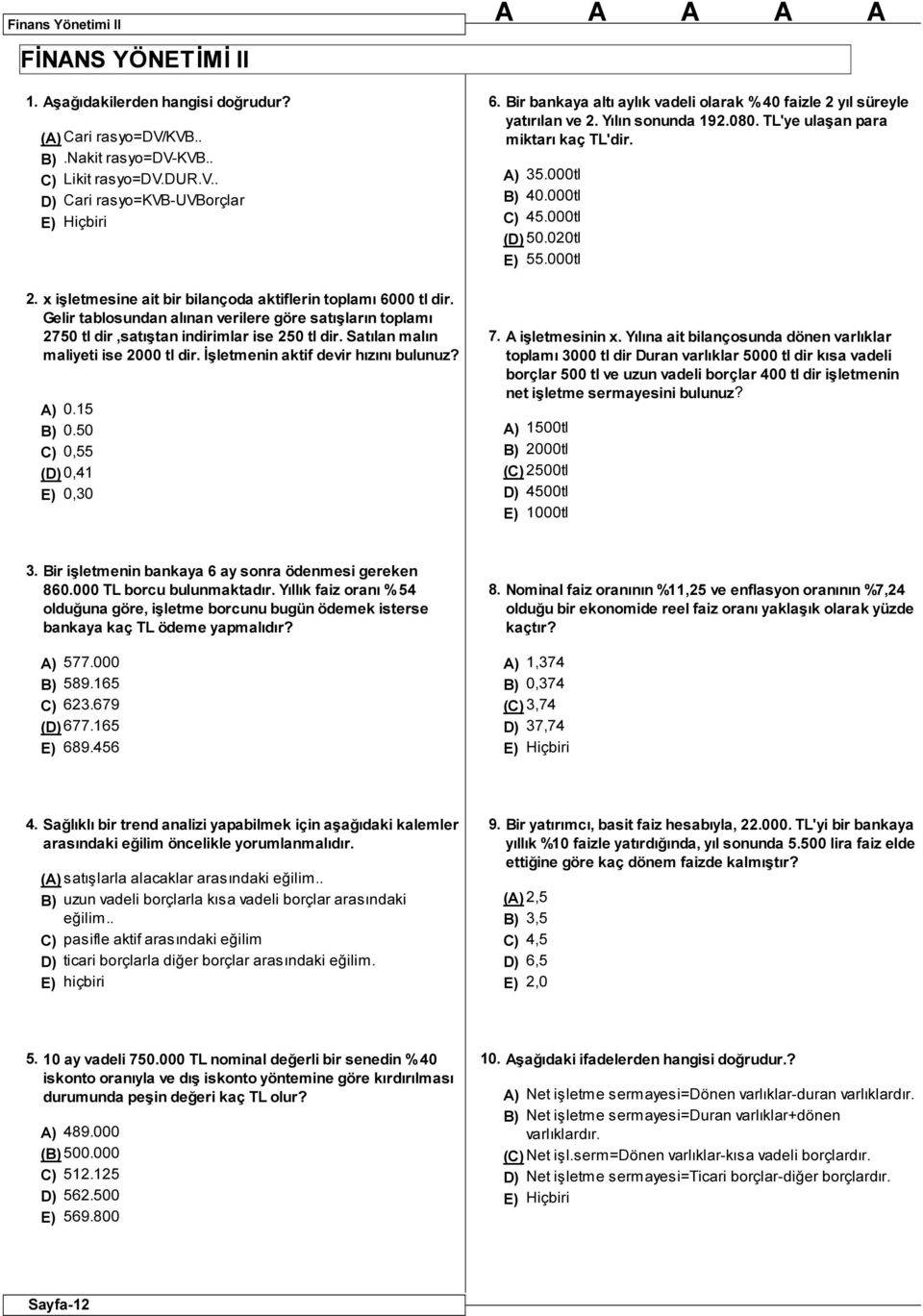 Satılan malın maliyeti ise 2000 tl dir. İşletmenin aktif devir hızını bulunuz? 0.15 0.50 0,55 ( 0,41 0,30 6. Bir bankaya altı aylık vadeli olarak % 40 faizle 2 yıl süreyle yatırılan ve 2.