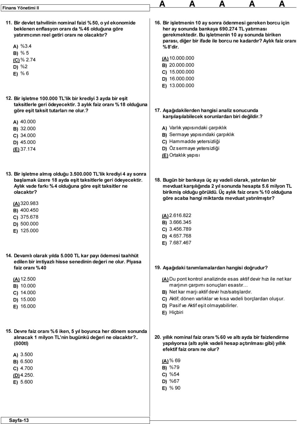 000 ( 37.174 16. Bir işletmenin 10 ay sonra ödenmesi gereken borcu için her ay sonunda bankaya 690.274 TL yatırması gerekmektedir.