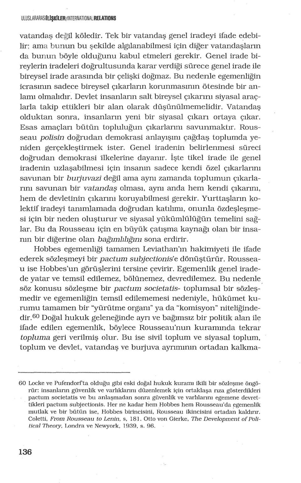 Genel irade bireylerin iradeleri dogrultusunda karar verdigi surece genel irade He bireysel irade arasmda bir <;eli ki dogmaz.