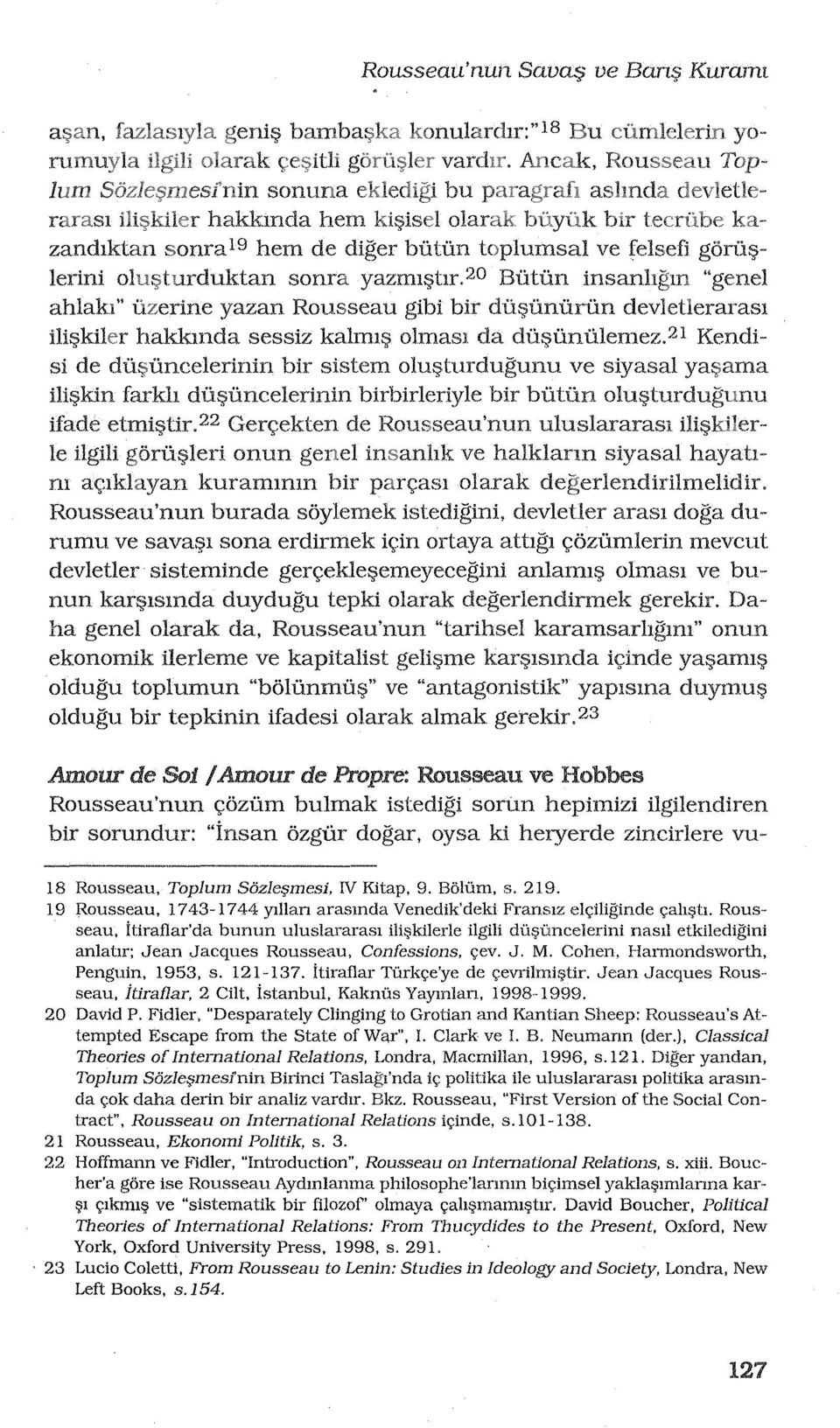 20 Bi'ltun jnsanhgm "genel ahlalu" 11zerine yazan Rousseau gibi bir dil~11nurun devletlel'al'asl ilil;>kilel' hakkinda sessiz kalmll? olmasl da dilf;?unulemez.21 Kendisi de dul;?