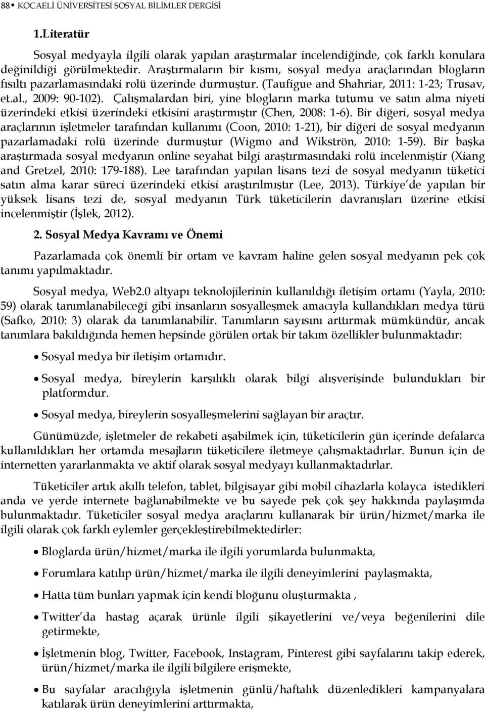 Çalışmalardan biri, yine blogların marka tutumu ve satın alma niyeti üzerindeki etkisi üzerindeki etkisini araştırmıştır (Chen, 2008: 1-6).