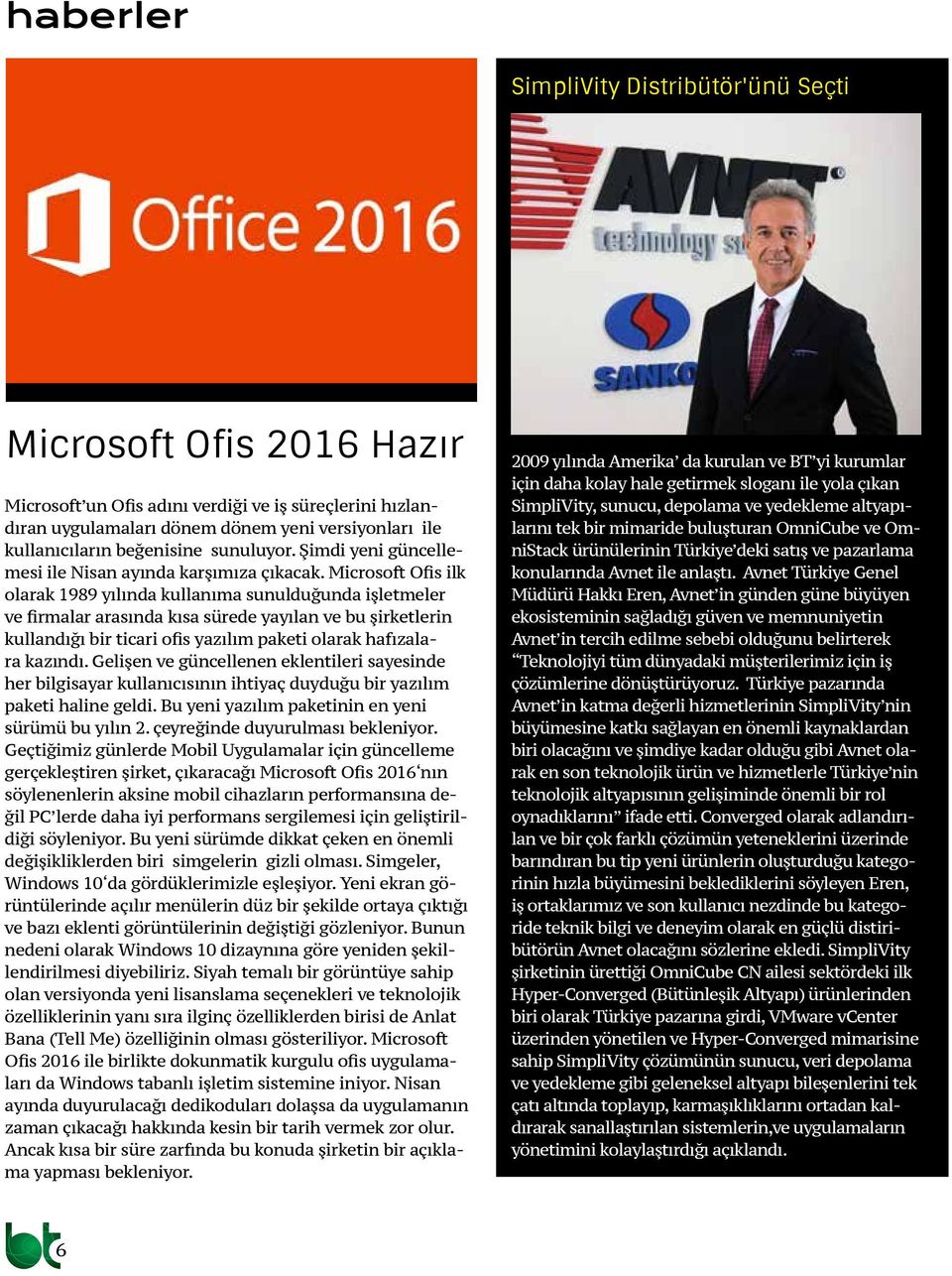 Microsoft Ofis ilk olarak 1989 yılında kullanıma sunulduğunda işletmeler ve firmalar arasında kısa sürede yayılan ve bu şirketlerin kullandığı bir ticari ofis yazılım paketi olarak hafızalara kazındı.