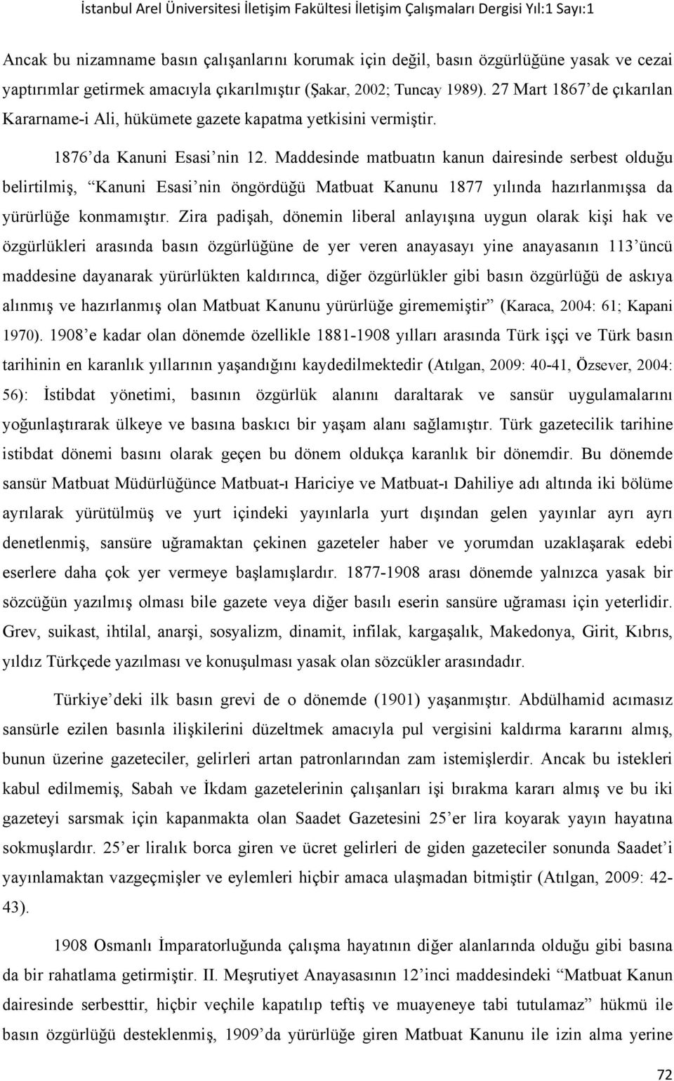 Maddesinde matbuatın kanun dairesinde serbest olduğu belirtilmiş, Kanuni Esasi nin öngördüğü Matbuat Kanunu 1877 yılında hazırlanmışsa da yürürlüğe konmamıştır.