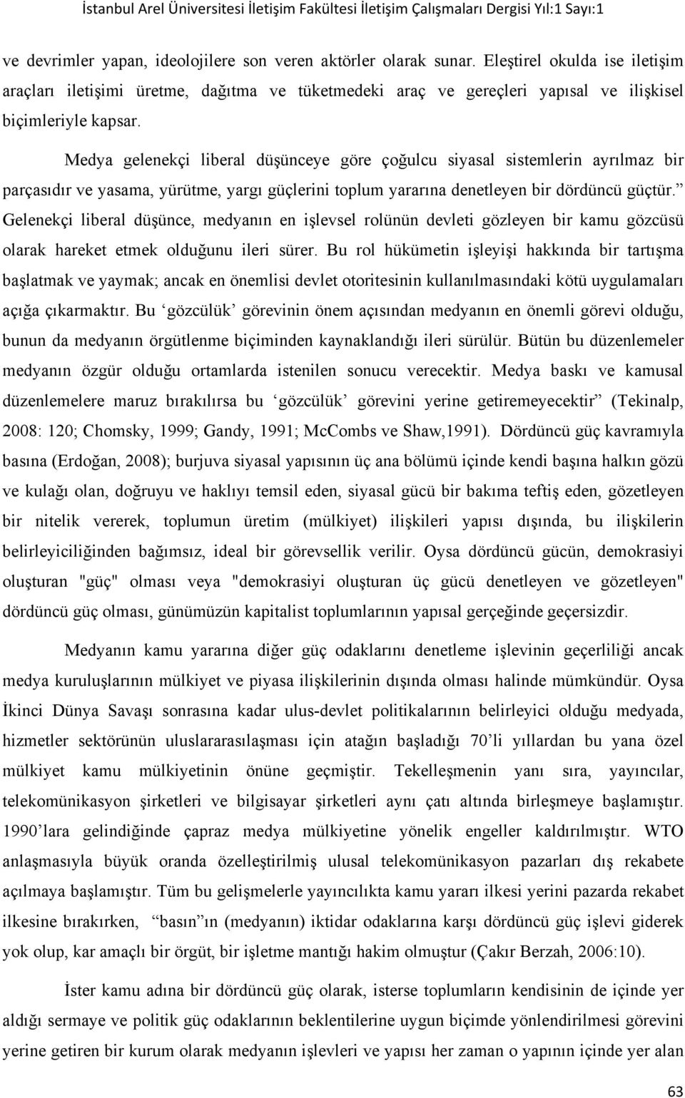 Medya gelenekçi liberal düşünceye göre çoğulcu siyasal sistemlerin ayrılmaz bir parçasıdır ve yasama, yürütme, yargı güçlerini toplum yararına denetleyen bir dördüncü güçtür.